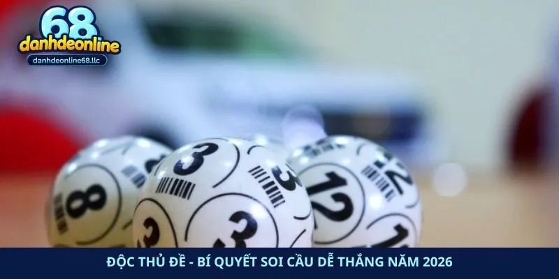 Độc Thủ Đề – Bí Quyết Soi Cầu Dễ Thắng Năm 2026