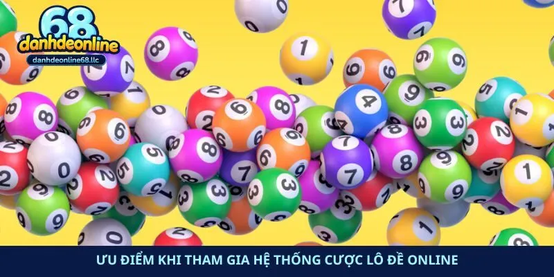 Ưu điểm khi tham gia hệ thống cược lô đề online